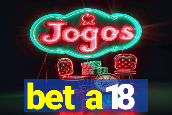 bet a18